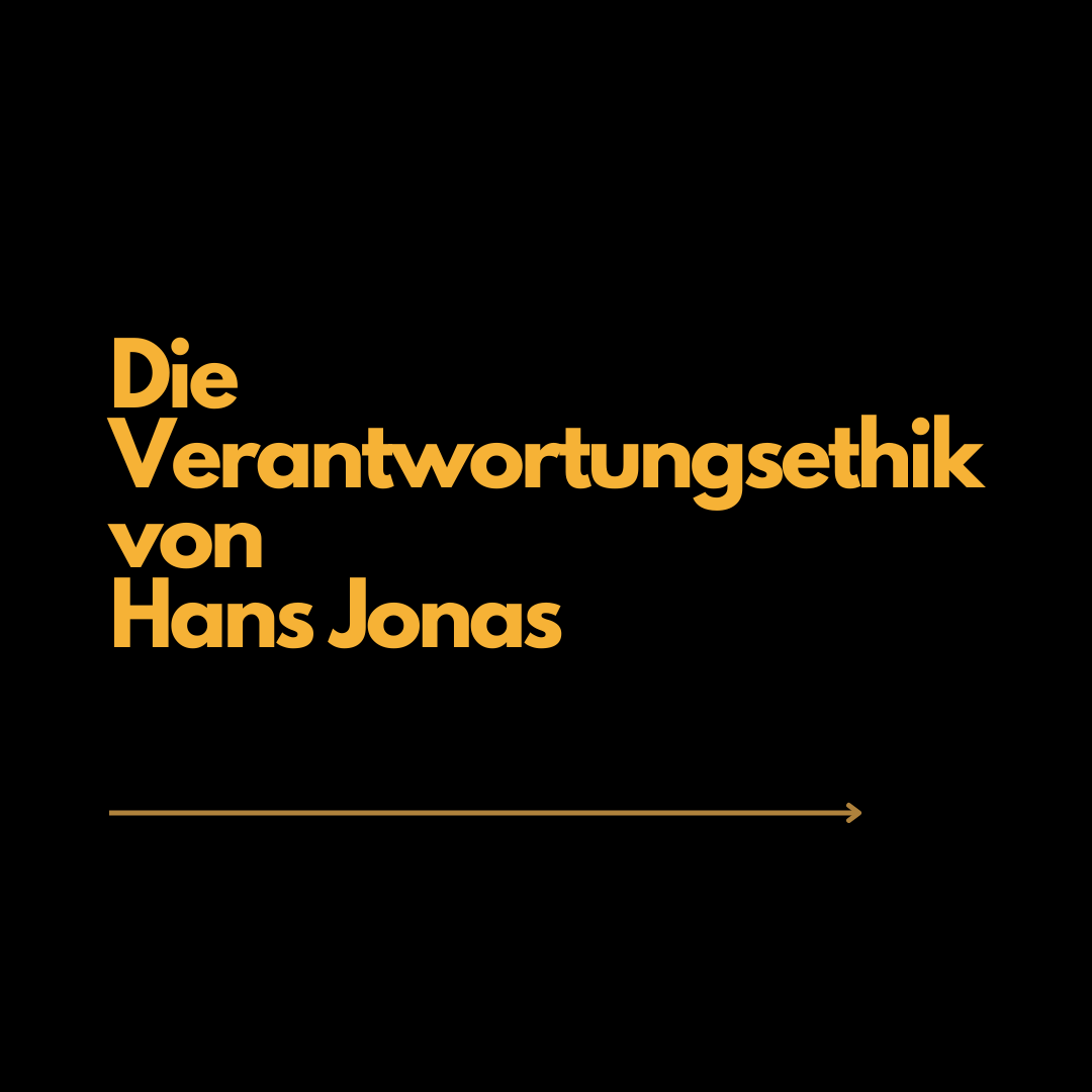 Die Verantwortungsethik von Hans Jonas.