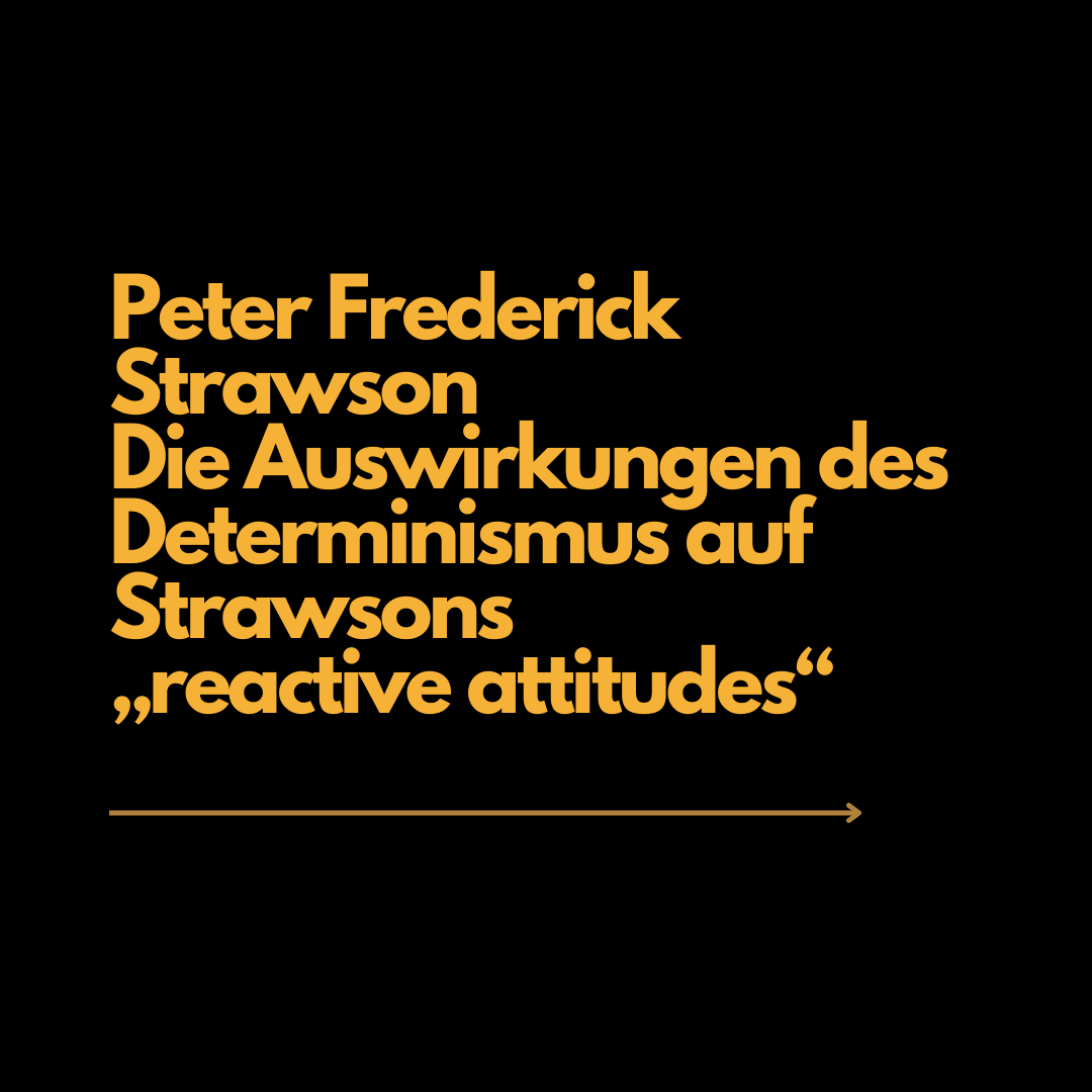 Peter Frederick Strawson. Die Auswirkungen des Determinismus auf Strawsons „reactive attitudes“.