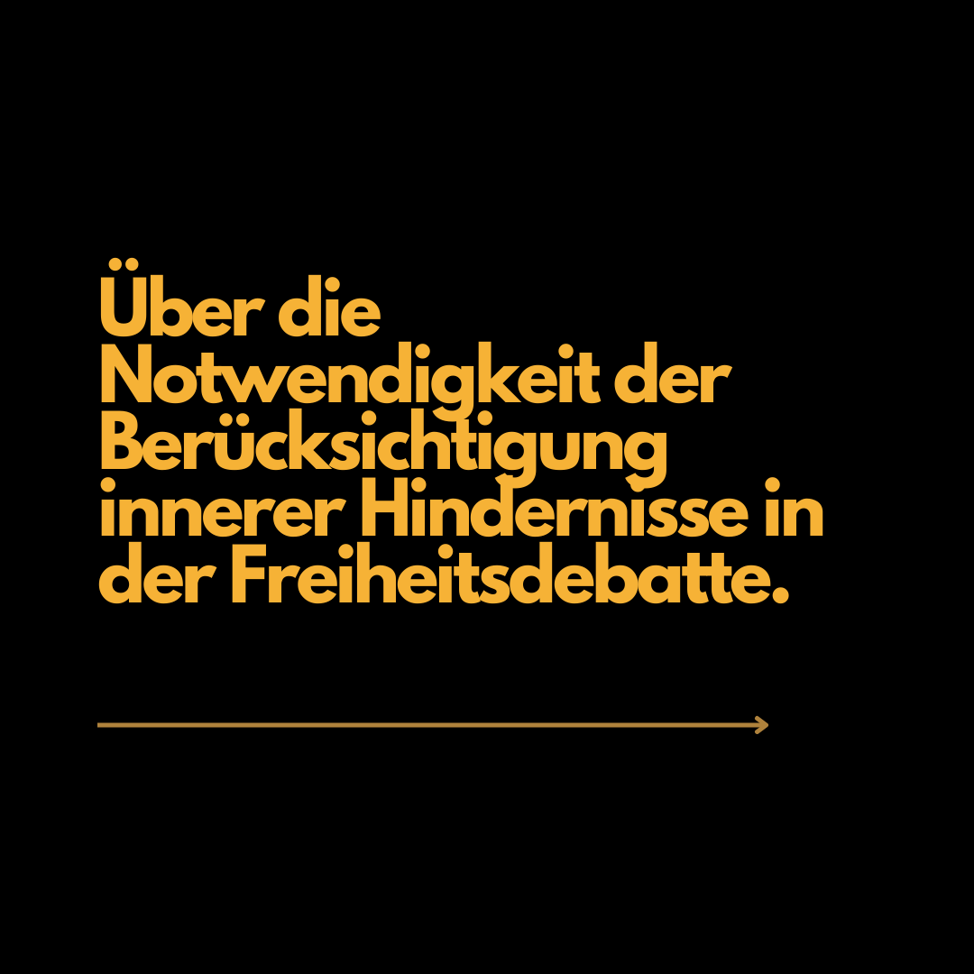 Über die Notwendigkeit der Berücksichtigung innerer Hindernisse in der Freiheitsdebatte.
