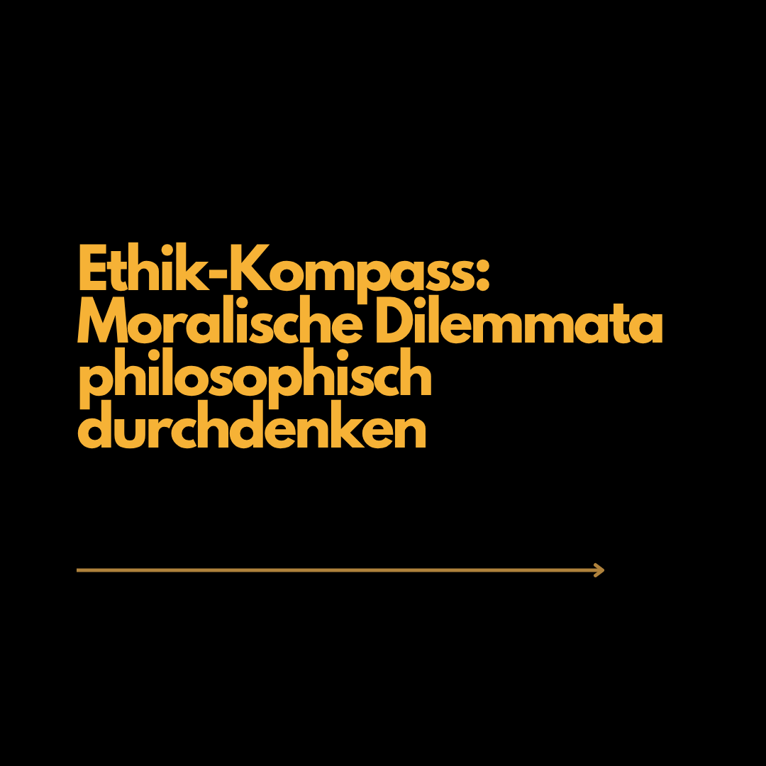 Ethik-Kompass: Moralische Dilemmata philosophisch durchdenken